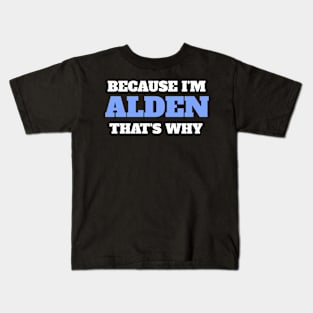 Because I'm Alden That's Why Kids T-Shirt